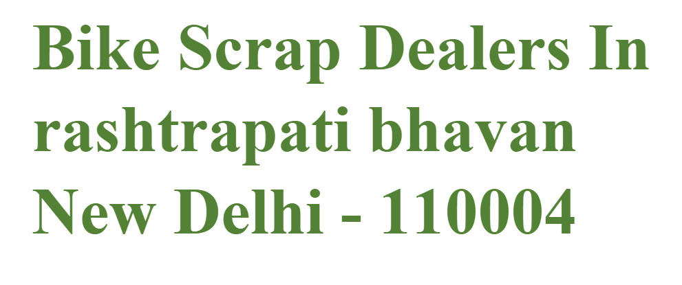 Bike Scrap Dealers In Rashtrapati Bhavan New Delhi - 110004