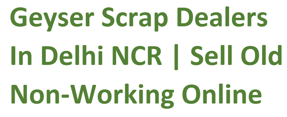 Geyser Scrap Dealers In Delhi NCR | Sell Old Non-Working Online