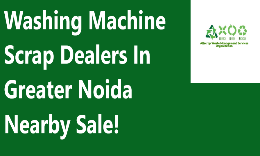 Washing Machine Scrap Dealers In Greater Noida Nearby Sale!