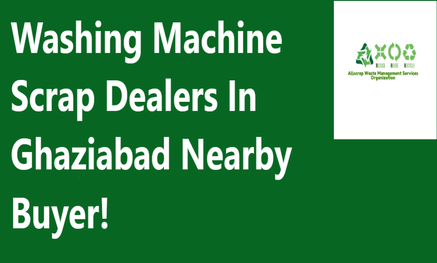 Washing Machine Scrap Dealers In Ghaziabad Nearby Buyer!