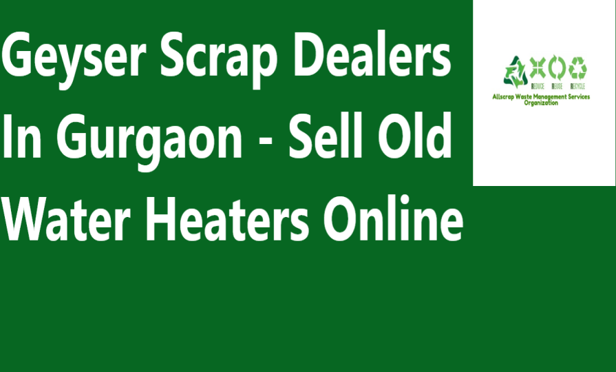 Geyser Scrap Dealers In Gurgaon - Sell Old Water Heaters Online