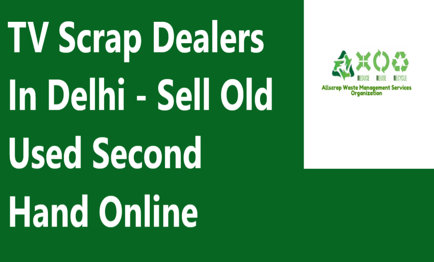 TV Scrap Dealers In Delhi - Sell Old Used Second Hand Online