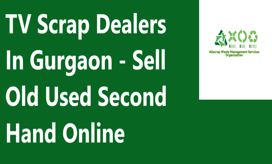TV Scrap Dealers In Gurgaon - Sell Old Used Second Hand Online