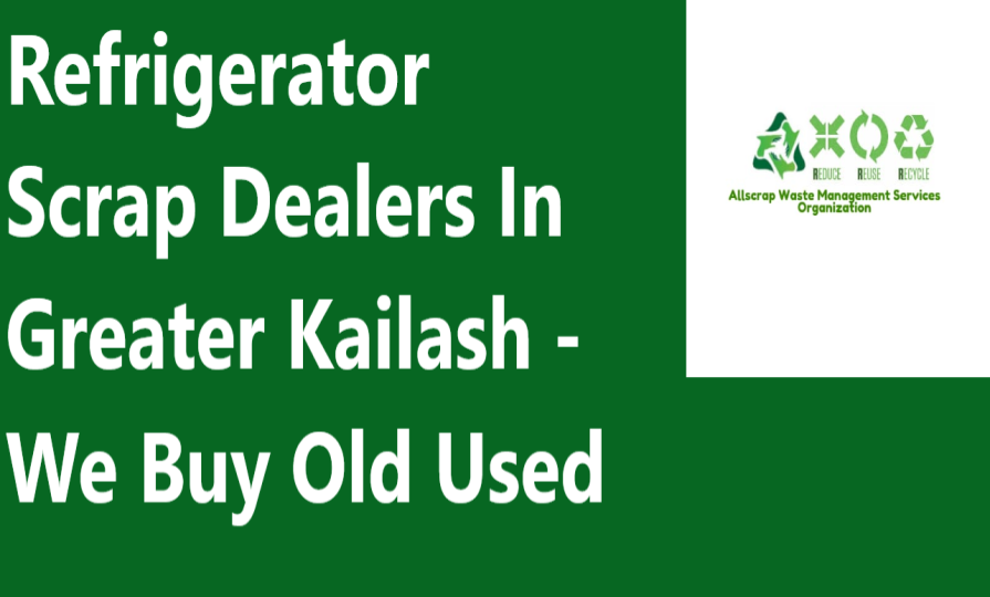 Refrigerator Scrap Dealers In Greater Kailash - We Buy Old Used