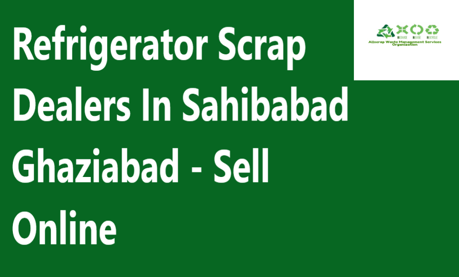 Refrigerator Scrap Dealers In Sahibabad Ghaziabad - Sell Online