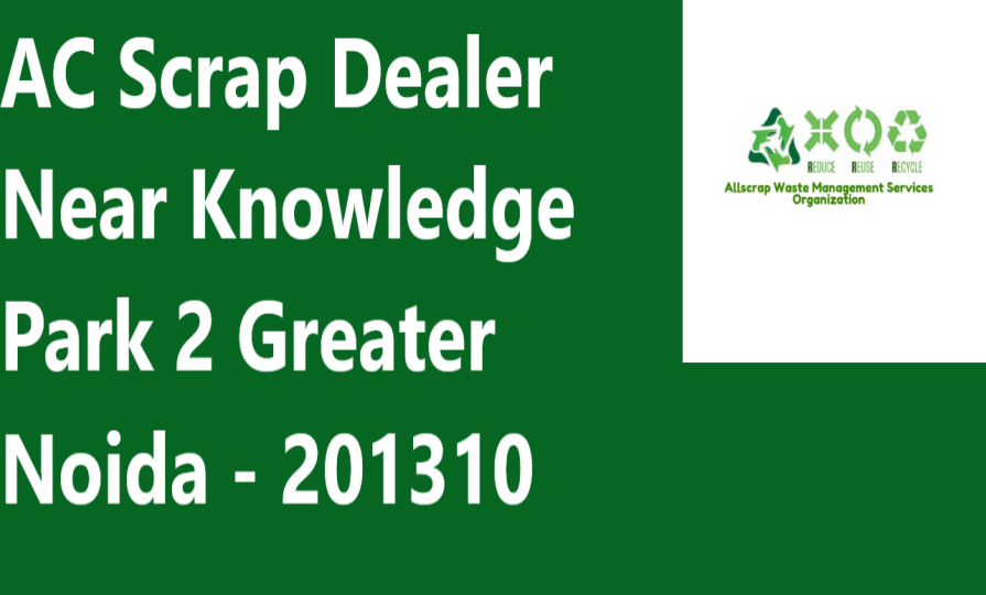 AC Scrap Dealer Near Knowledge Park 2 Greater Noida - 201310