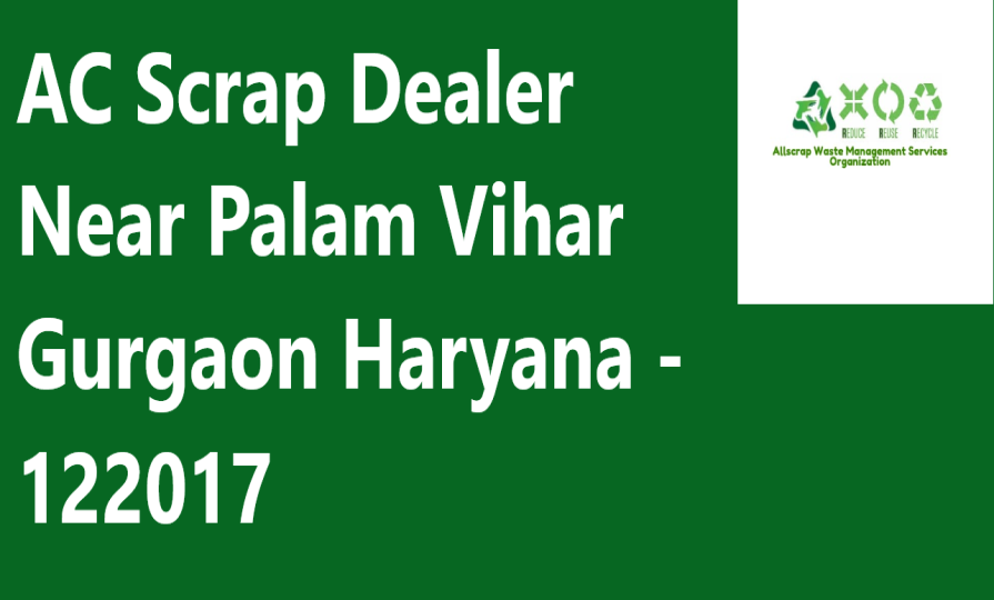 AC Scrap Dealer Near Palam Vihar Gurgaon Haryana - 122017