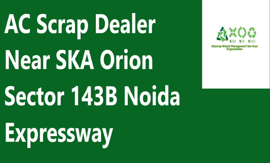 AC Scrap Dealer Near SKA Orion Sector 143B Noida Expressway