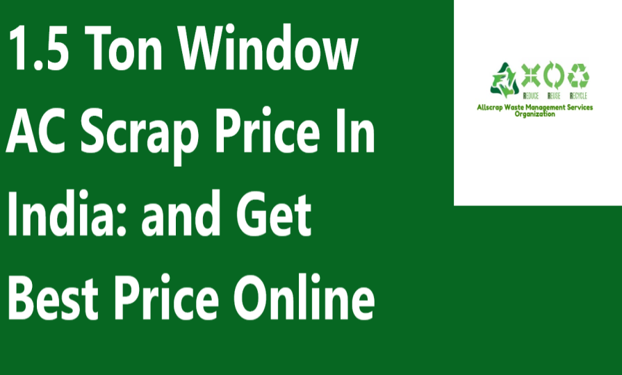1.5 Ton Window AC Scrap Price In India: and Get Best Price Online