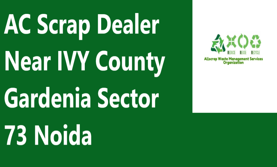 AC Scrap Dealer Near IVY County Gardenia Sector 73 Noida
