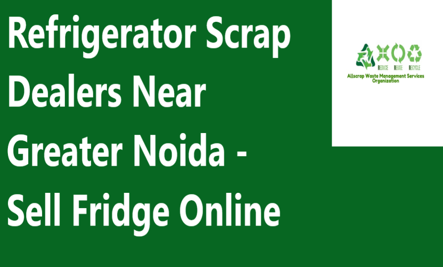 Refrigerator Scrap Dealers Near Greater Noida - Sell Fridge Online
