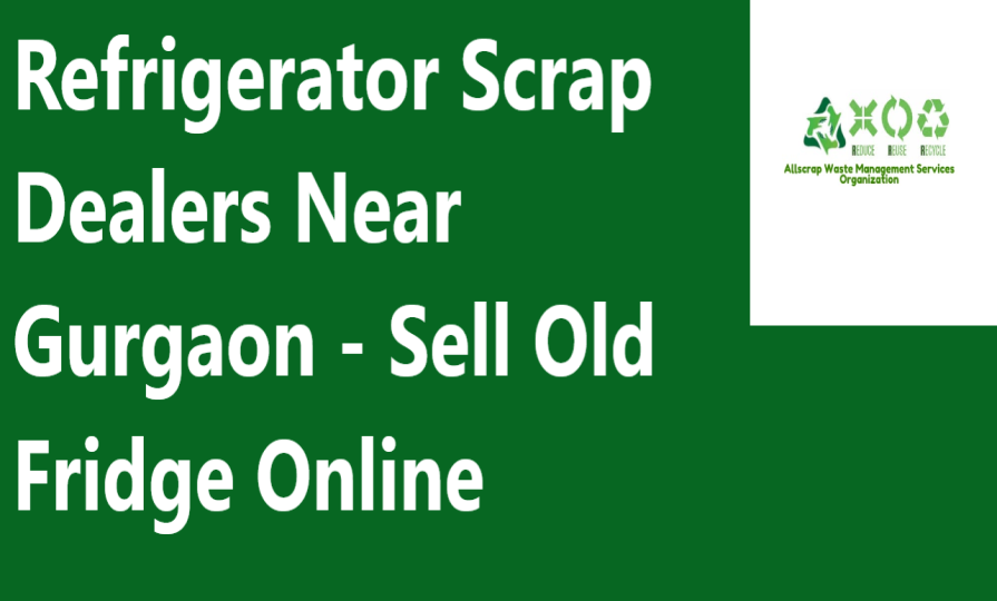Refrigerator Scrap Dealers Near Gurgaon - Sell Old Fridge Online