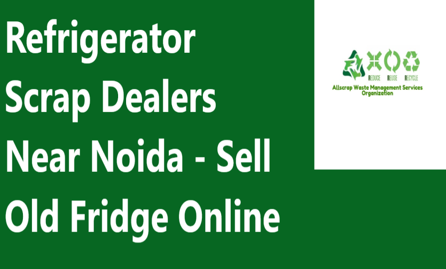 Refrigerator Scrap Dealers Near Noida - Sell Old Fridge Online