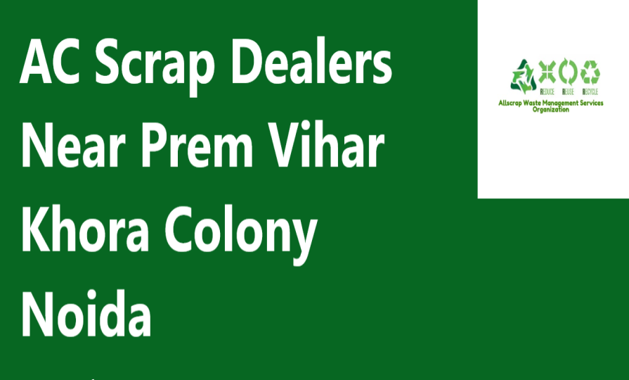 AC Scrap Dealers Near Prem Vihar Khora Colony Noida