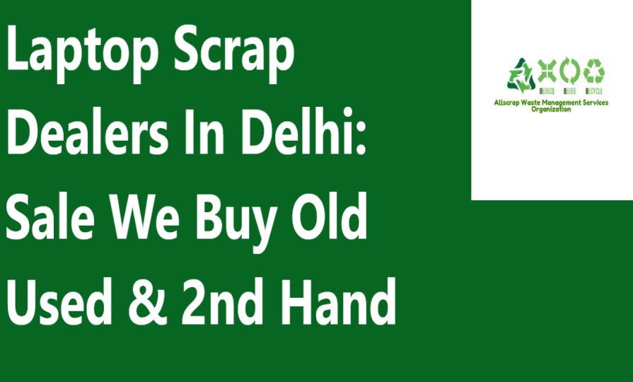 Laptop Scrap Dealers In Delhi: Sale We Buy Old Used & 2nd Hand
