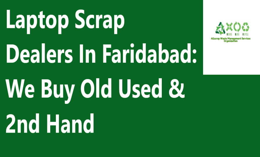 Laptop Scrap Dealers In Faridabad: We Buy Old Used & 2nd Hand