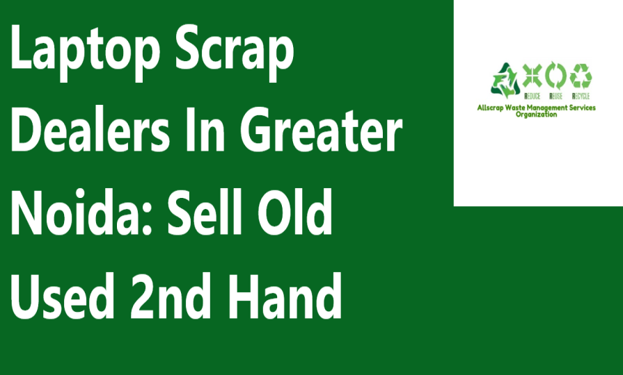 Laptop Scrap Dealers In Greater Noida: Sell Old Used 2nd Hand