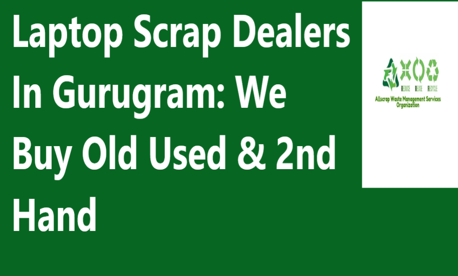 Laptop Scrap Dealers In Gurugram: We Buy Old Used & 2nd Hand