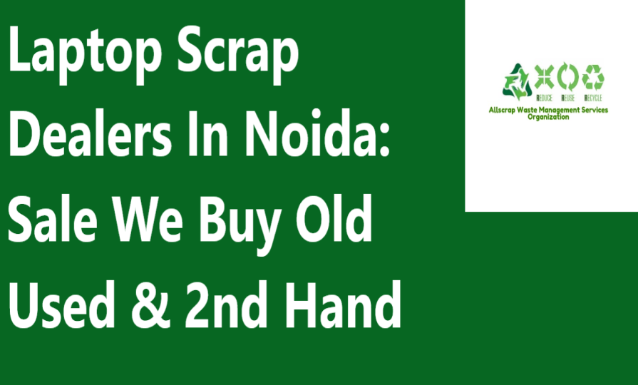 Laptop Scrap Dealers In Noida: Sale We Buy Old Used & 2nd Hand