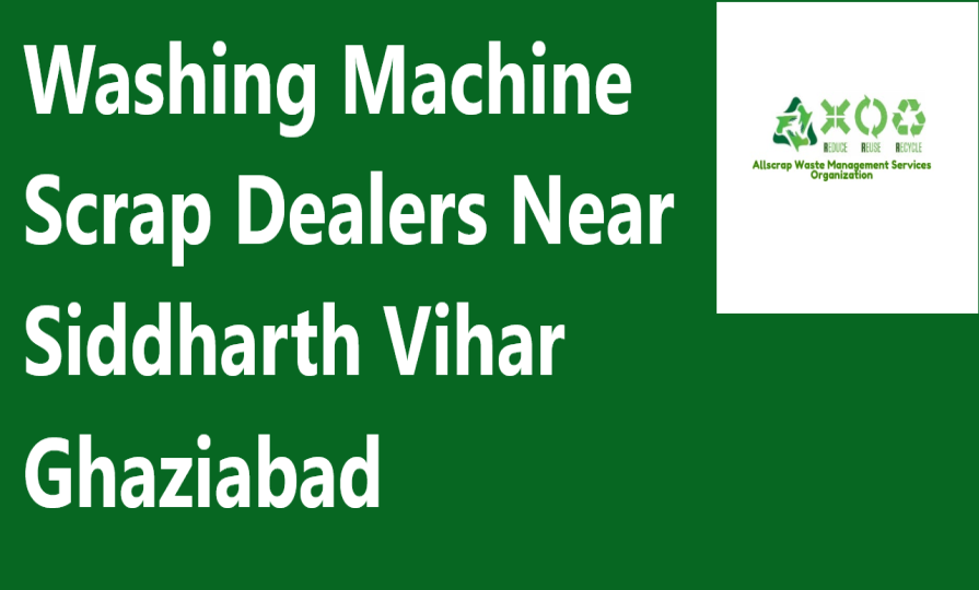 Washing Machine Scrap Dealers Near Siddharth Vihar Ghaziabad