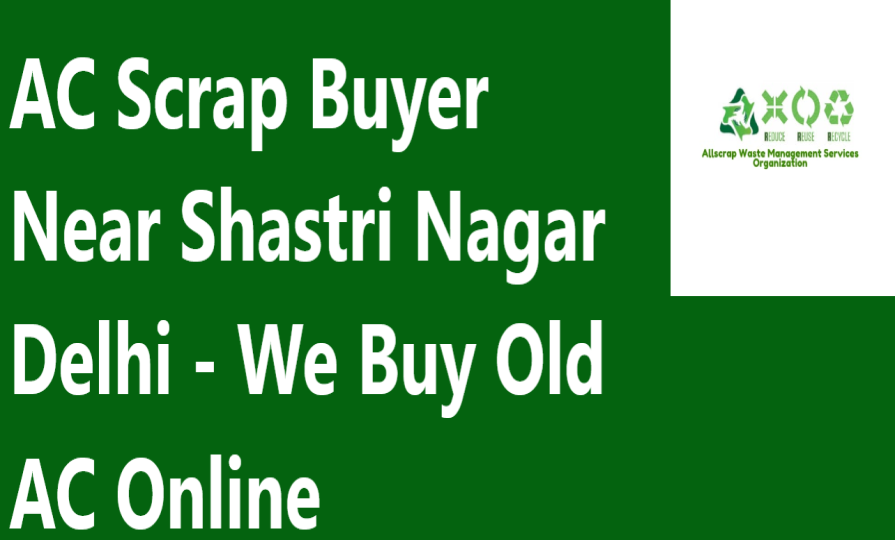 AC Scrap Buyer Near Shastri Nagar Delhi - We Buy Old AC Online