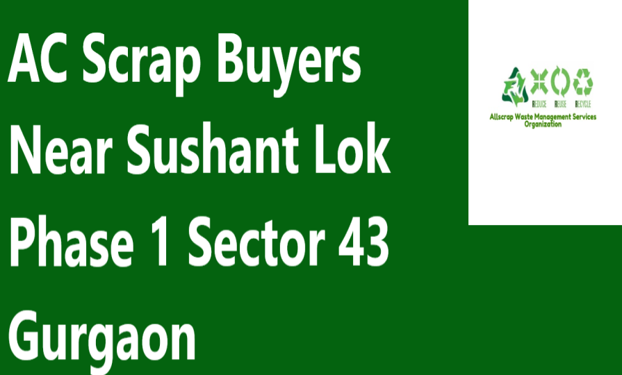 AC Scrap Buyers Near Sushant Lok Phase 1 Sector 43 Gurgaon