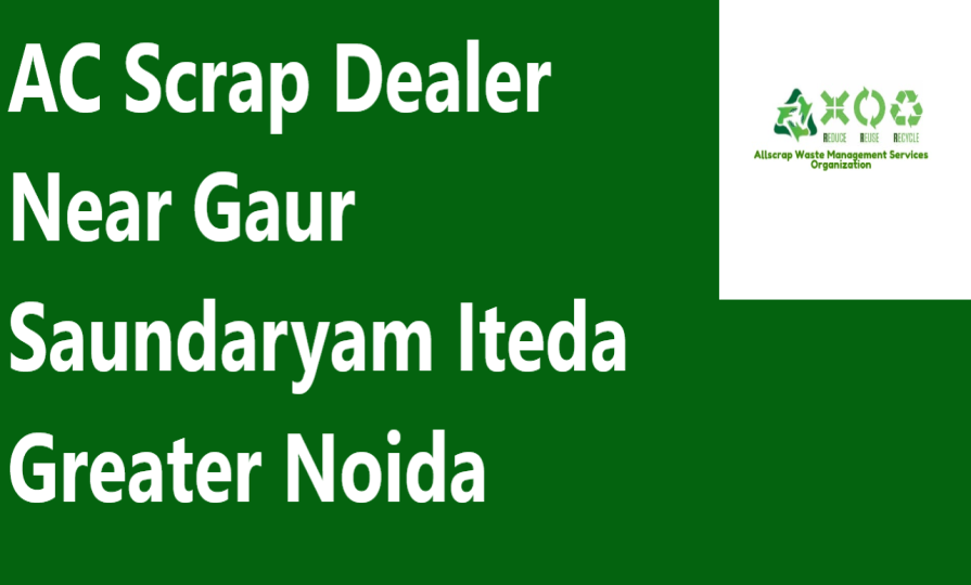 AC Scrap Dealer Near Gaur Saundaryam Iteda Greater Noida